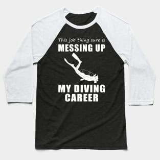 Sinking Success: This Job is Deep-Sixed My Diving Dreams! Baseball T-Shirt